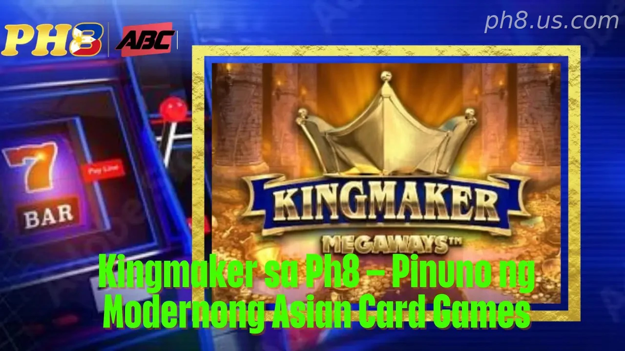 Kingmaker sa Ph8 Pinuno ng Modernong Asian Card Games