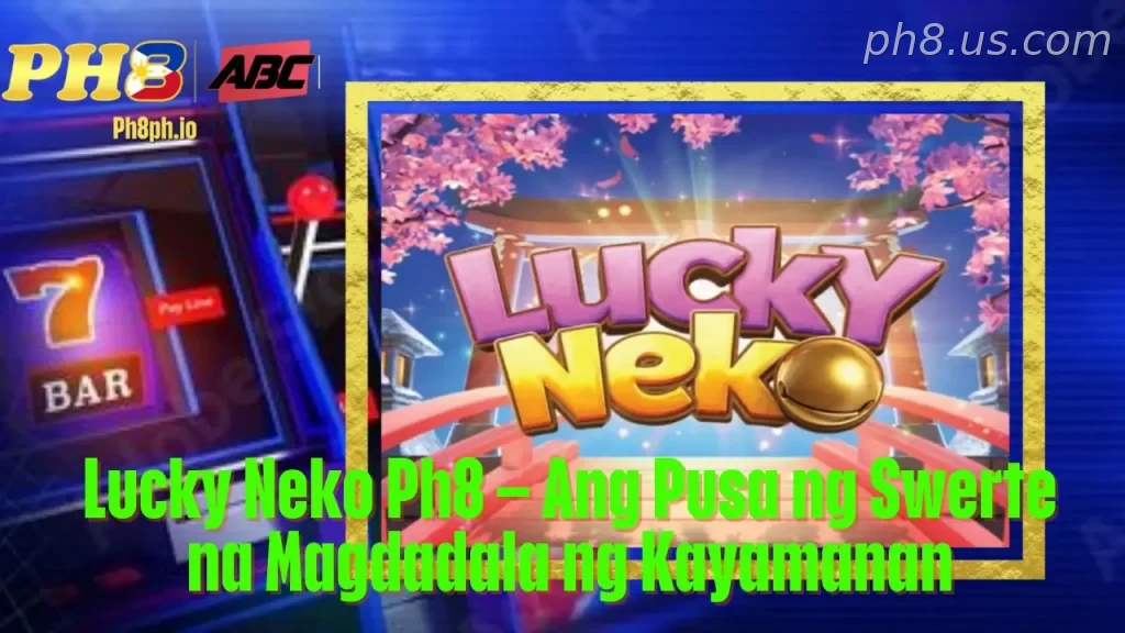 Lucky Neko Ph8 Ang Pusa ng Swerte na Magdadala ng Kayamanan
